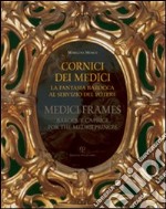 Cornici dei Medici. La fantasia barocca al servizio del potere-Medici frames. Baroque Caprice for the Medici Princes libro