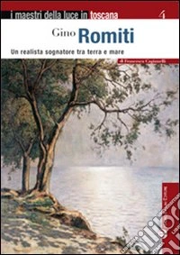 Gino Romiti. Un realista sognatore tra terra e mare. Ediz. illustrata libro