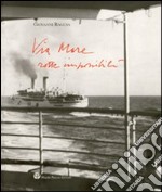 Via mare. Rotte impossibili libro