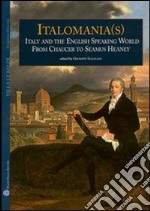 Italomania (s). Italy and the english speaking world from Chaucer to Seamus Heaney libro