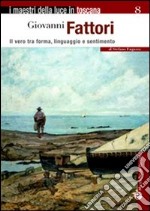 Giovanni Fattori. Il vero tra forma, linguaggio e sentimento libro