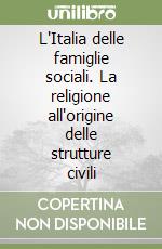 L'Italia delle famiglie sociali. La religione all'origine delle strutture civili libro