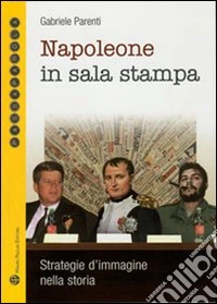 Napoleone in sala stampa. Strategie d'immagine nella storia