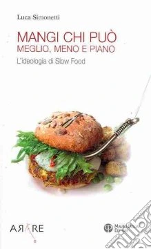 Mangi, chi può. Meglio, meno e piano. L'ideologia di Slow Food