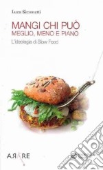 Mangi, chi può. Meglio, meno e piano. L'ideologia di Slow Food libro