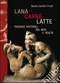 Lana, carne, latte. Paesaggi pastorali tra mito e realtà