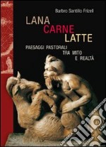 Lana, carne, latte. Paesaggi pastorali tra mito e realtà libro