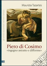 Piero di Cosimo «ingegno astratto e difforme»
