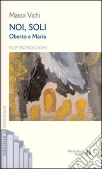 Noi, soli. Oberto e Maria. Due monologhi