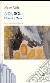 Noi, soli. Oberto e Maria. Due monologhi libro