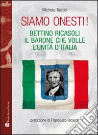 Siamo onesti! Bettino Ricasoli, l'uomo che volle l'unità d'Italia