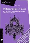 Pellegrinaggio in città. Uno scrittore racconta il suo viaggio nell'anima di Firenze libro