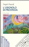 L'usignolo di provincia libro di Australi Angelo