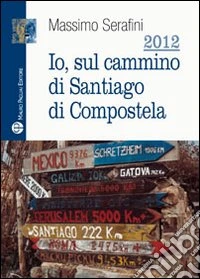 2012. Io sul cammino di Santiago di Compostela