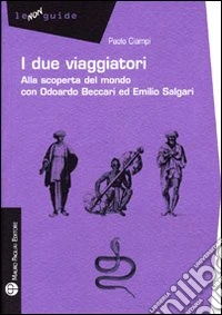 I Due viaggiatori. Alla scoperta del mondo con Odoardo Beccari ed Emilio Salgari