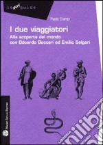 I Due viaggiatori. Alla scoperta del mondo con Odoardo Beccari ed Emilio Salgari