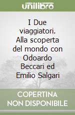 I Due viaggiatori. Alla scoperta del mondo con Odoardo Beccari ed Emilio Salgari libro