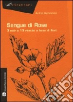 Sangue di rose. 3 noir e 13 ricette a base di fiori