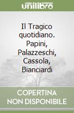 Il Tragico quotidiano. Papini, Palazzeschi, Cassola, Bianciardi