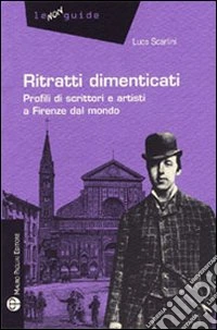 Ritratti dimenticati. Profili di scrittori e artisti a Firenze dal mondo