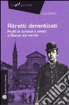 Ritratti dimenticati. Profili di scrittori e artisti a Firenze dal mondo libro