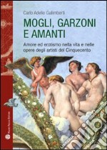 Mogli, garzoni e amanti. Amore ed erotismo nella vita e nelle opere degli artisti del Cinquecento