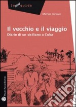 Il vecchio e l'Avana. Diario di un siciliano a Cuba libro