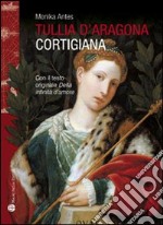 Tullia d'Aragona. Cortigiana e filosofa. Con il testo del dialogo «della infinità di amore» libro