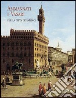 Ammannati e Vasari per la città dei medici libro