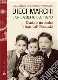 Dieci marchi e un biglietto del treno. Diario di un bimbo in fuga dall'olocausto