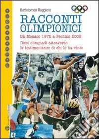 Racconti olimpici. Da Monaco 1972 a Pechino 2008. Dieci olimpiadi attraverso le testimonianze di chi le ha vinte