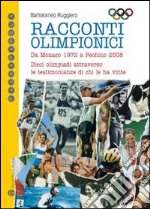 Racconti olimpici. Da Monaco 1972 a Pechino 2008. Dieci olimpiadi attraverso le testimonianze di chi le ha vinte libro