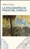 La stilografica di piazza del Cavallo libro di Guasco Alberto