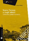 Sopra l'acqua e sugli alberi. Un'insolita guida di Venezia libro