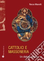 Cattolici e massoneria. Un dialogo necessario libro