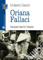 Oriana Fallaci. Cercami dov'è il dolore libro