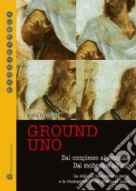 Ground uno. Dal complesso al semplice. Dal molteplice all'uno. La crisi del ventunesimo secolo e la ricomposizione dal globale al locale libro