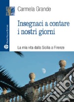 Insegnaci a contare i nostri giorni. La mia vita dalla Sicilia a Firenze libro