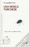 Una mosca turchese. Un lungo volo tra Italia e Turchia libro di Piatti Donatella