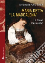 Maria detta «La Maddalena». La donna senza nome. Ediz. illustrata libro