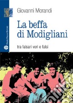 La beffa di Modigliani. Tra falsari veri e falsi libro