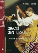 Orazio Gentileschi. «Astratto e superbo toscano». Ediz. illustrata libro