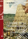 L'origine della disuguaglianza. Le ragioni della disuguaglianza e della sua critica da Grozio a Rousseau libro di Barbini Giuseppe