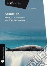 Antartide. Perdersi e ritrovarsi alla fine del mondo libro