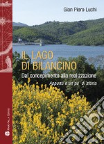 Il lago di Bilancino. Dal concepimento alla realizzazione. Appunti e un po' di storia libro