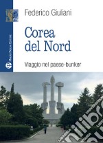 Corea del nord. Viaggio nel paese-bunker libro