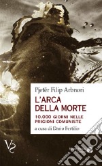 L'arca della morte. 10.000 giorni nelle prigioni comuniste