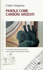 Parole come carboni ardenti. L'emozione di incontrare Gesù con la guida dell'apostolo Paolo libro