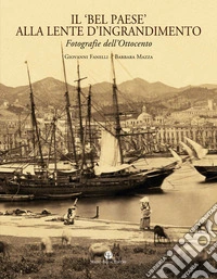 Il «bel paese» alla lente d'ingrandimento. Fotografie dell'Ottocento. Ediz. illustrata