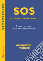 Sos: sociale, occupazione, sicurezza. Proposte e provocazioni per un futuro europeo e riformista libro